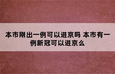 本市刚出一例可以进京吗 本市有一例新冠可以进京么